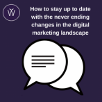 How to stay up to date with the never ending changes in the digital marketing landscape
